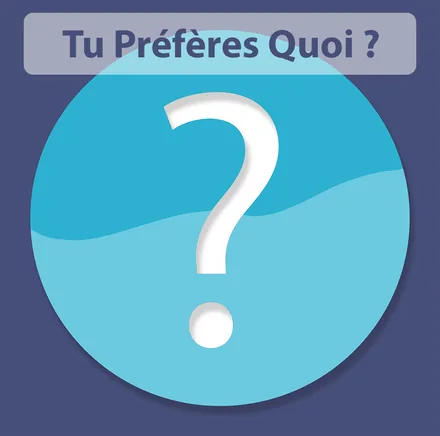 Tu préfères quoi ?